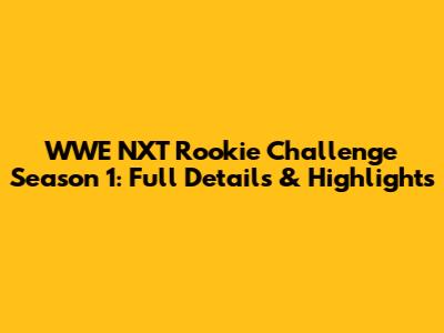 WWE NXT Rookie Challenge Season 1: Full Details & Highlights