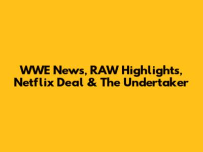 WWE News, RAW Highlights, Netflix Deal & The Undertaker