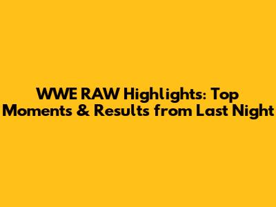 WWE RAW Highlights: Top Moments & Results from Last Night