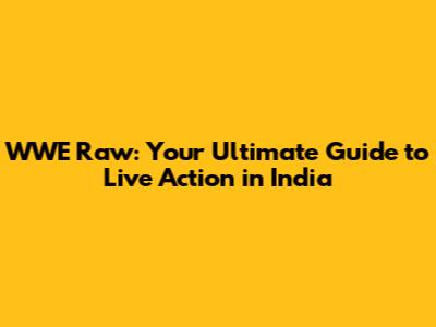 WWE Raw: Your Ultimate Guide to Live Action in India