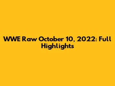 WWE Raw October 10, 2022: Full Highlights