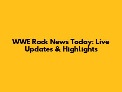 WWE Rock News Today: Live Updates & Highlights
