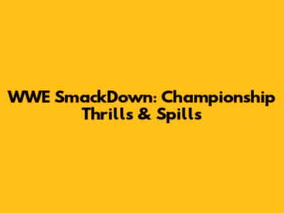 WWE SmackDown: Championship Thrills & Spills