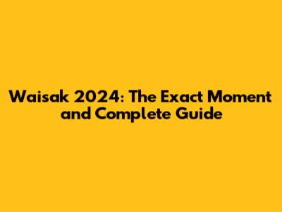 Waisak 2024: The Exact Moment and Complete Guide