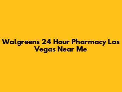 Walgreens 24 Hour Pharmacy Las Vegas Near Me