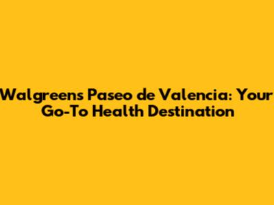 Walgreens Paseo de Valencia: Your Go-To Health Destination