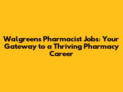 Walgreens Pharmacist Jobs: Your Gateway to a Thriving Pharmacy Career