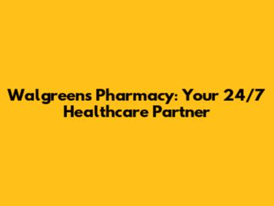 Walgreens Pharmacy: Your 24/7 Healthcare Partner