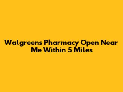 Walgreens Pharmacy Open Near Me Within 5 Miles