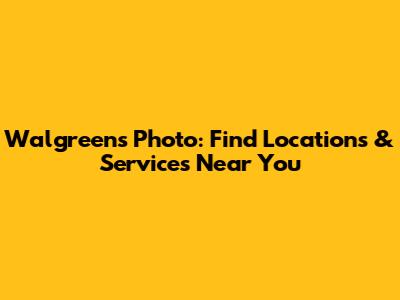 Walgreens Photo: Find Locations & Services Near You