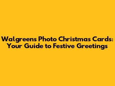 Walgreens Photo Christmas Cards: Your Guide to Festive Greetings
