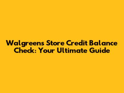 Walgreens Store Credit Balance Check: Your Ultimate Guide
