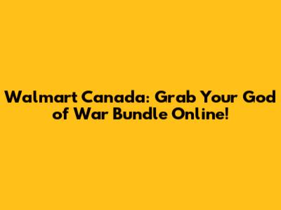 Walmart Canada: Grab Your God of War Bundle Online!