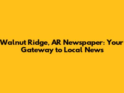 Walnut Ridge, AR Newspaper: Your Gateway to Local News