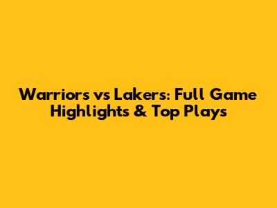 Warriors vs Lakers: Full Game Highlights & Top Plays
