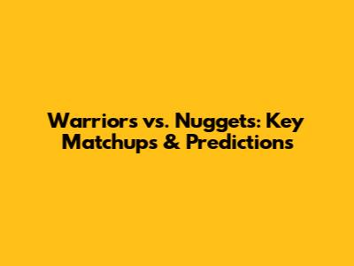 Warriors vs. Nuggets: Key Matchups & Predictions