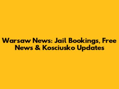 Warsaw News: Jail Bookings, Free News & Kosciusko Updates