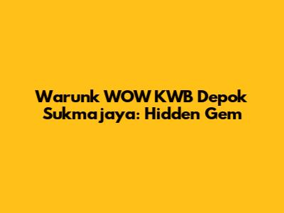 Warunk WOW KWB Depok Sukmajaya: Hidden Gem