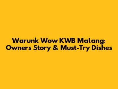 Warunk Wow KWB Malang: Owner's Story & Must-Try Dishes