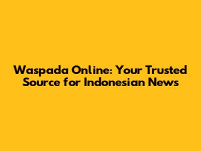 Waspada Online: Your Trusted Source for Indonesian News