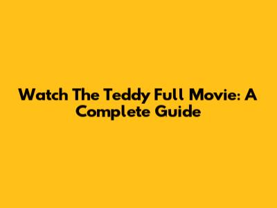 Watch 'The Teddy' Full Movie: A Complete Guide