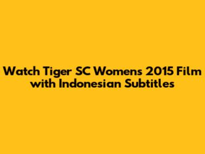 Watch 'Tiger SC Women's' 2015 Film with Indonesian Subtitles
