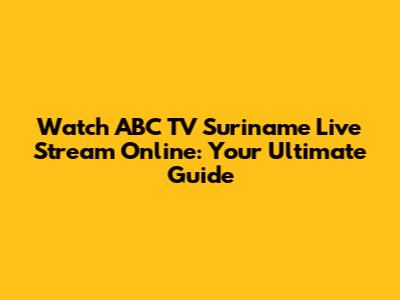 Watch ABC TV Suriname Live Stream Online: Your Ultimate Guide