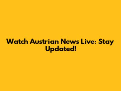 Watch Austrian News Live: Stay Updated!