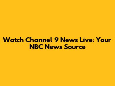 Watch Channel 9 News Live: Your NBC News Source