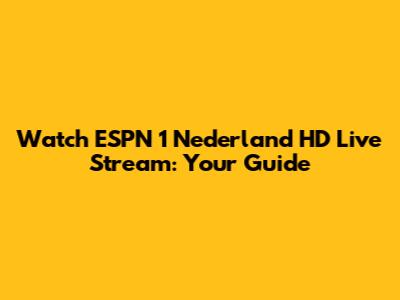 Watch ESPN 1 Nederland HD Live Stream: Your Guide