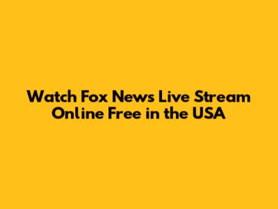 Watch Fox News Live Stream Online Free in the USA