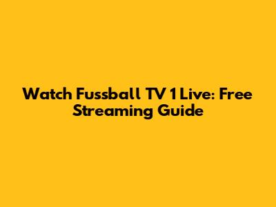 Watch Fussball TV 1 Live: Free Streaming Guide