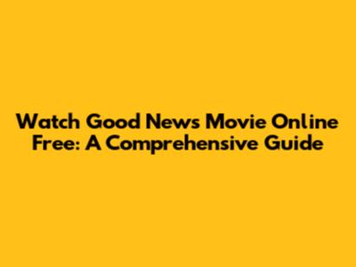 Watch Good News Movie Online Free: A Comprehensive Guide