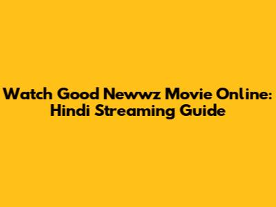 Watch Good Newwz Movie Online: Hindi Streaming Guide