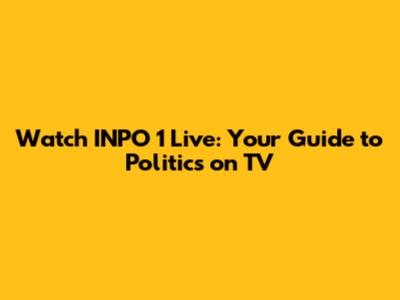 Watch INPO 1 Live: Your Guide to Politics on TV