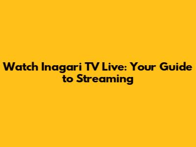 Watch Inagari TV Live: Your Guide to Streaming