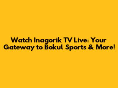 Watch Inagorik TV Live: Your Gateway to Bokul Sports & More!