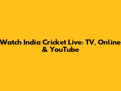 Watch India Cricket Live: TV, Online & YouTube