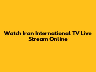Watch Iran International TV Live Stream Online