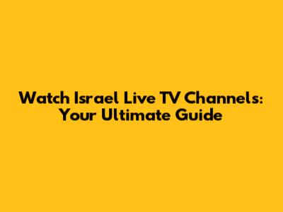 Watch Israel Live TV Channels: Your Ultimate Guide
