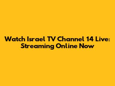 Watch Israel TV Channel 14 Live: Streaming Online Now