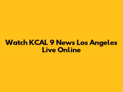 Watch KCAL 9 News Los Angeles Live Online