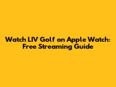 Watch LIV Golf on Apple Watch: Free Streaming Guide