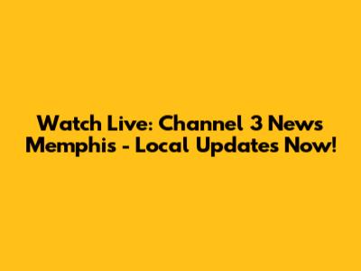 Watch Live: Channel 3 News Memphis - Local Updates Now!
