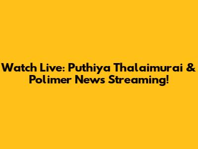 Watch Live: Puthiya Thalaimurai & Polimer News Streaming!