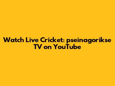 Watch Live Cricket: pseinagorikse TV on YouTube