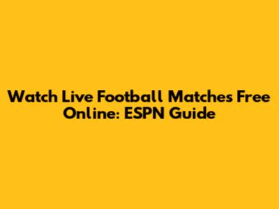 Watch Live Football Matches Free Online: ESPN Guide