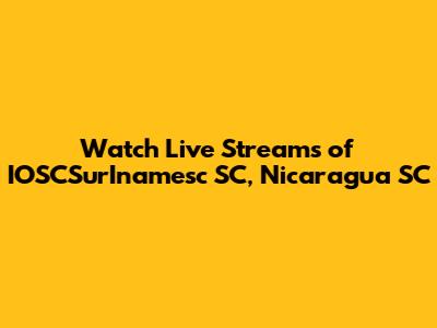 Watch Live Streams of IOSCSurInamesc SC, Nicaragua SC