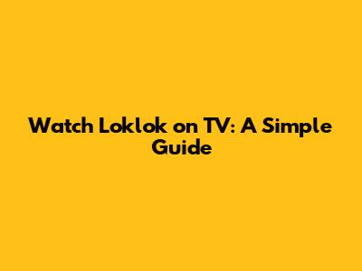 Watch Loklok on TV: A Simple Guide