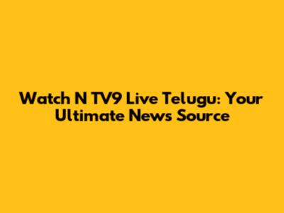Watch N TV9 Live Telugu: Your Ultimate News Source